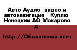 Авто Аудио, видео и автонавигация - Куплю. Ненецкий АО,Макарово д.